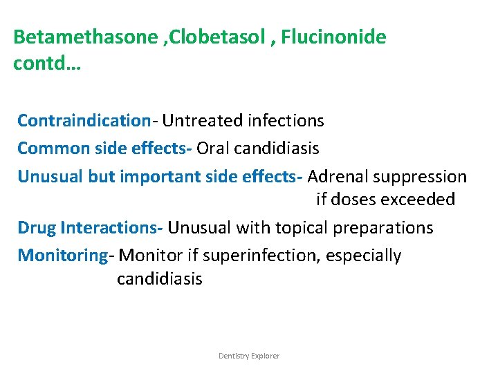Betamethasone , Clobetasol , Flucinonide contd… Contraindication- Untreated infections Common side effects- Oral candidiasis