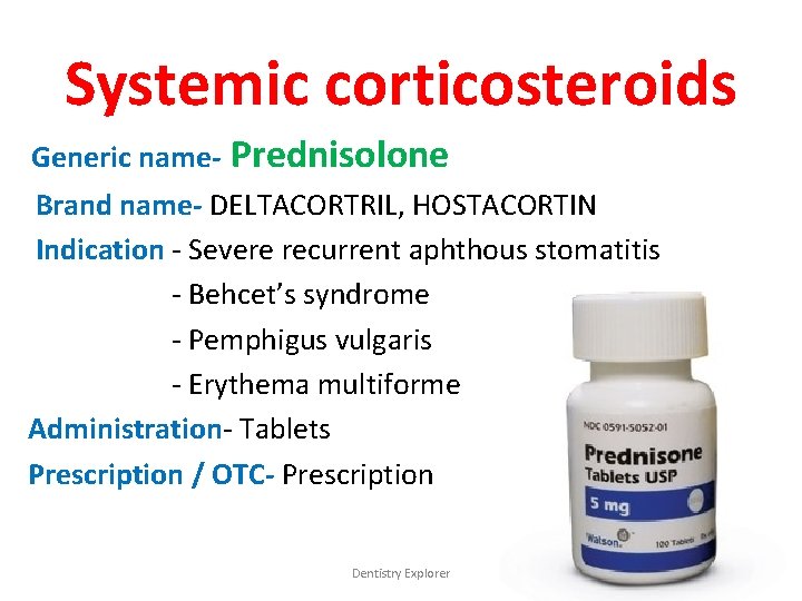 Systemic corticosteroids Generic name- Prednisolone Brand name- DELTACORTRIL, HOSTACORTIN Indication - Severe recurrent aphthous