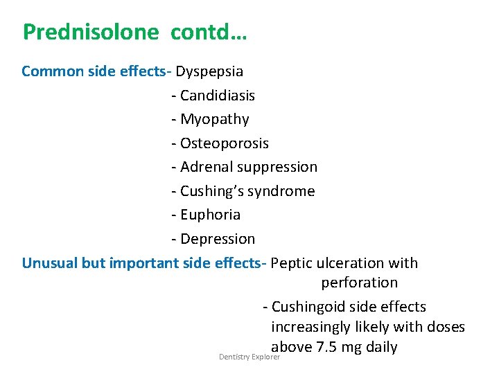 Prednisolone contd… Common side effects- Dyspepsia - Candidiasis - Myopathy - Osteoporosis - Adrenal