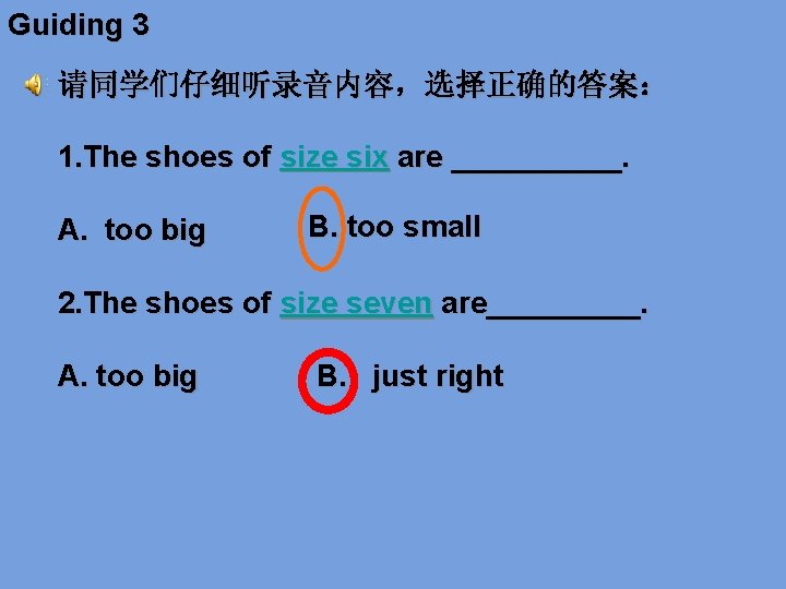 Guiding 3 请同学们仔细听录音内容，选择正确的答案： 1. The shoes of size six are _____. A. too big