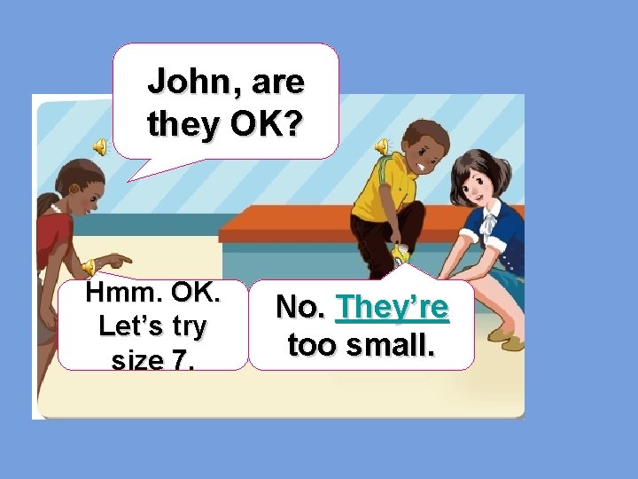 John, are they OK? Hmm. OK. Let’s try size 7. No. They’re too small.