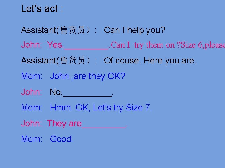 Let's act : Assistant(售货员）: Can I help you? John: Yes. _____. Can I try