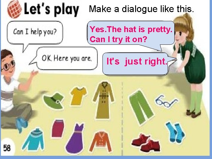 Make a dialogue like this. Yes. The hat is pretty. Can I try it