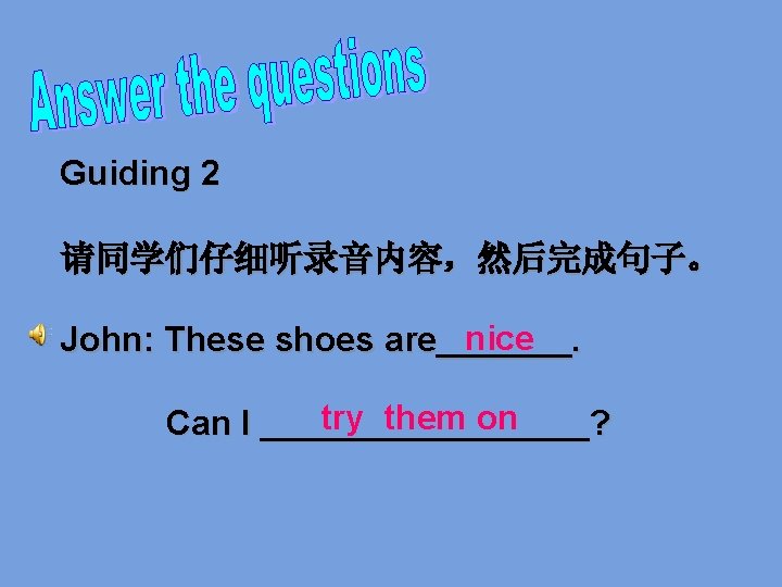 Guiding 2 请同学们仔细听录音内容，然后完成句子。 nice John: These shoes are_______. try them on Can I _________?