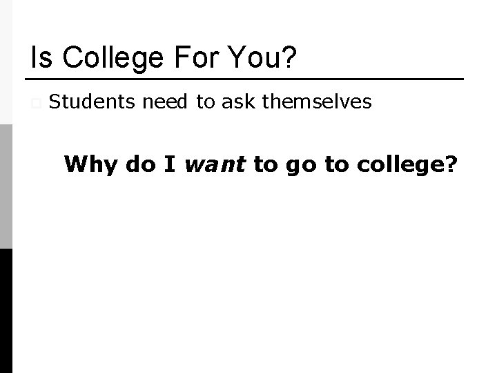 Is College For You? p Students need to ask themselves Why do I want