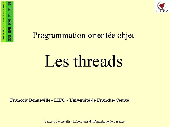 Programmation orientée objet Les threads François Bonneville - LIFC - Université de Franche-Comté François