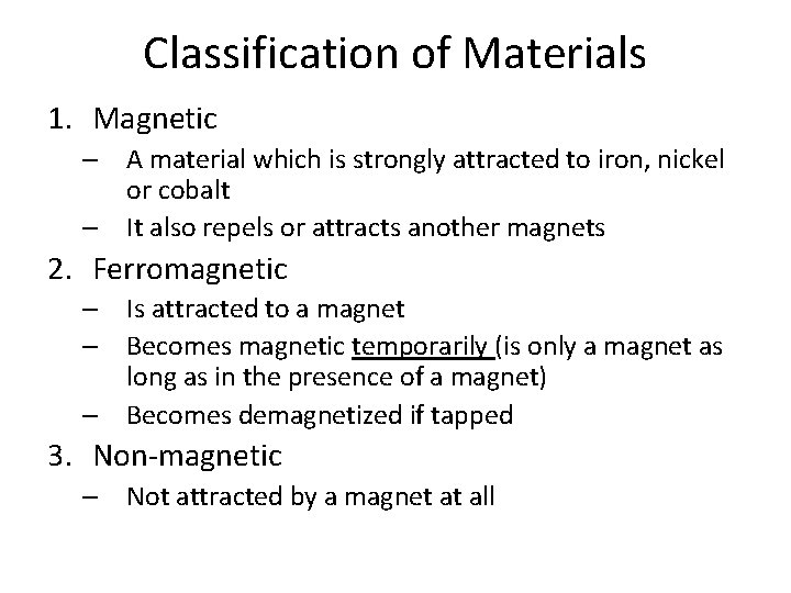 Classification of Materials 1. Magnetic – A material which is strongly attracted to iron, Classification of Materials 1. Magnetic – A material which is strongly attracted to iron,