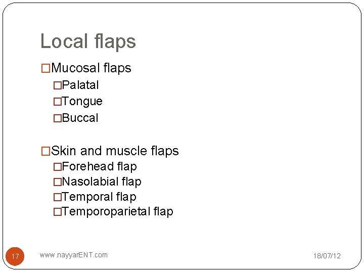 Local flaps �Mucosal flaps �Palatal �Tongue �Buccal �Skin and muscle flaps �Forehead flap �Nasolabial