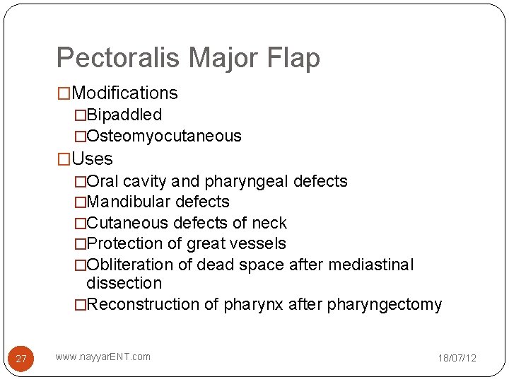 Pectoralis Major Flap �Modifications �Bipaddled �Osteomyocutaneous �Uses �Oral cavity and pharyngeal defects �Mandibular defects
