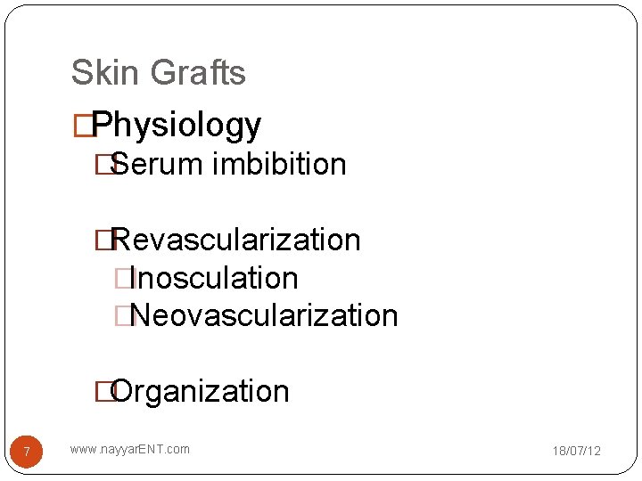 Skin Grafts �Physiology �Serum imbibition �Revascularization �Inosculation �Neovascularization �Organization 7 www. nayyar. ENT. com