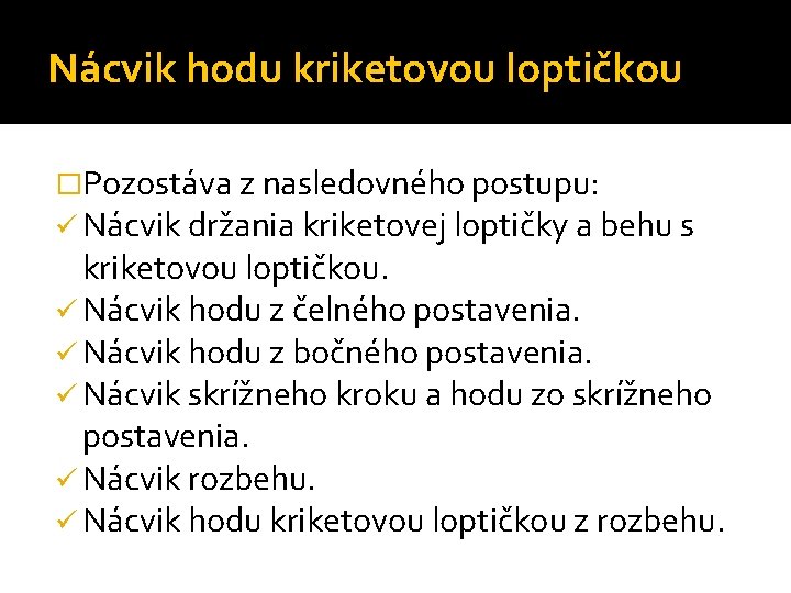 Nácvik hodu kriketovou loptičkou �Pozostáva z nasledovného postupu: ü Nácvik držania kriketovej loptičky a