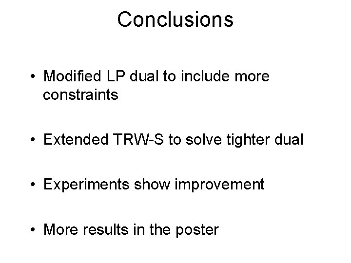 Conclusions • Modified LP dual to include more constraints • Extended TRW-S to solve