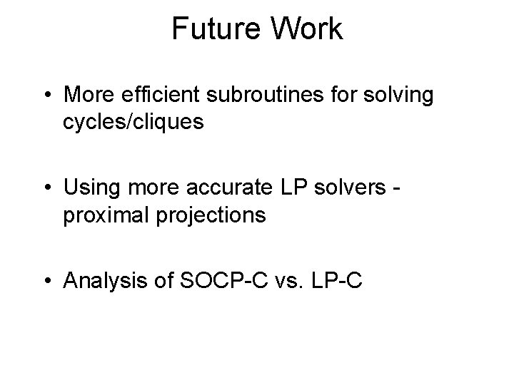 Future Work • More efficient subroutines for solving cycles/cliques • Using more accurate LP