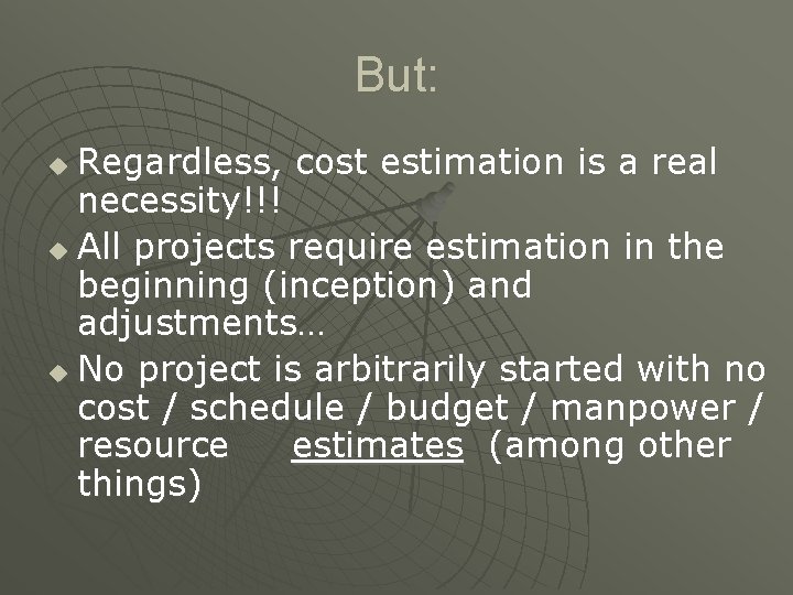 But: Regardless, cost estimation is a real necessity!!! u All projects require estimation in