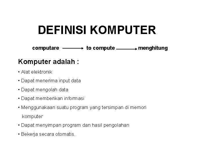 DEFINISI KOMPUTER computare to compute menghitung Komputer adalah : • Alat elektronik • Dapat