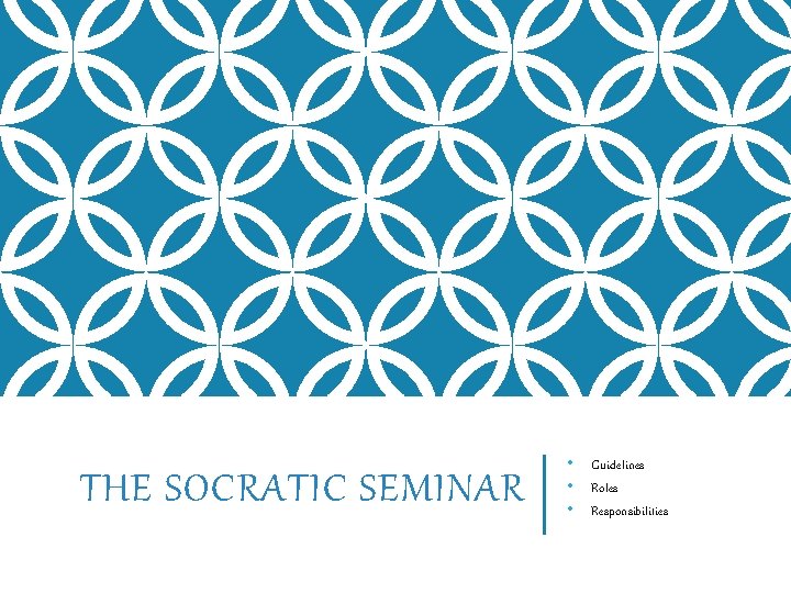 THE SOCRATIC SEMINAR • • • Guidelines Roles Responsibilities 