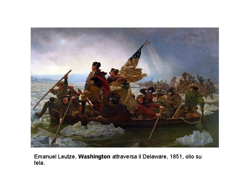 Emanuel Leutze, Washington attraversa il Delaware, 1851, olio su tela. 