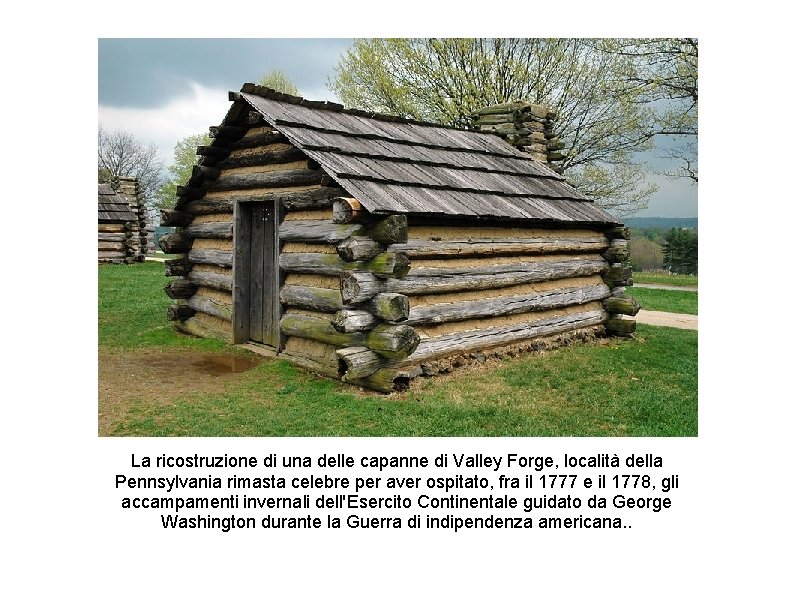 La ricostruzione di una delle capanne di Valley Forge, località della Pennsylvania rimasta celebre