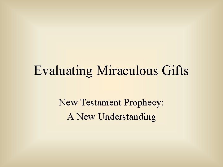 Evaluating Miraculous Gifts New Testament Prophecy: A New Understanding 