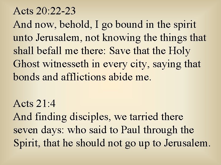 Acts 20: 22 -23 And now, behold, I go bound in the spirit unto