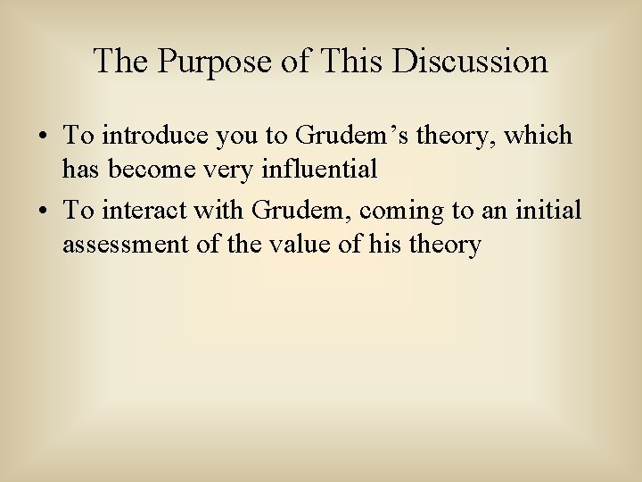 The Purpose of This Discussion • To introduce you to Grudem’s theory, which has