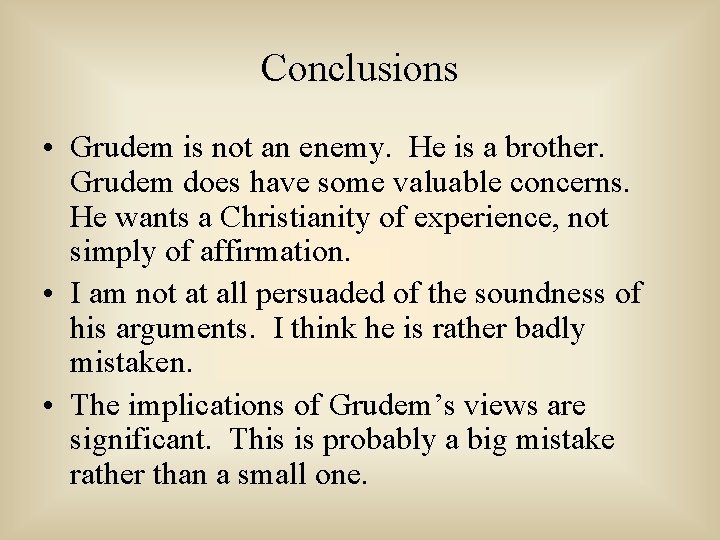 Conclusions • Grudem is not an enemy. He is a brother. Grudem does have