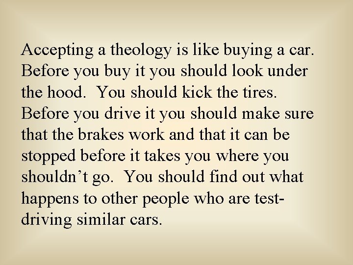 Accepting a theology is like buying a car. Before you buy it you should