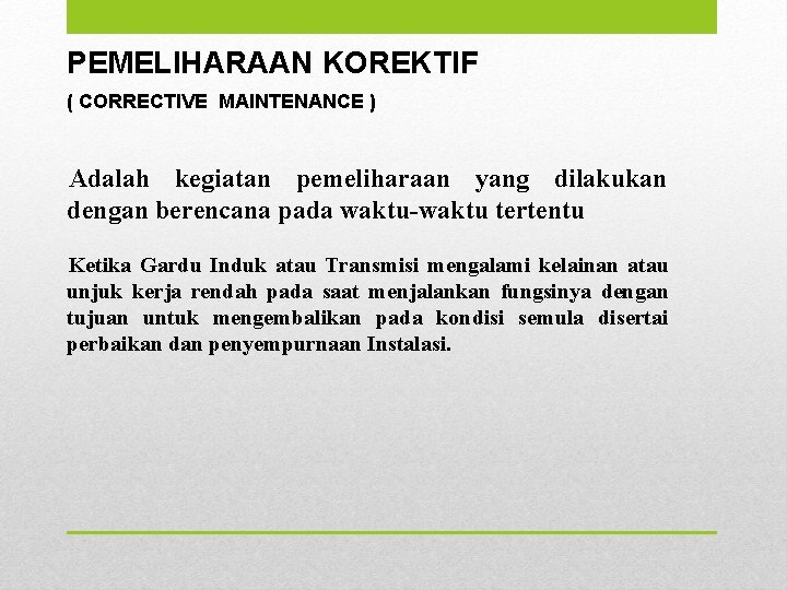 PEMELIHARAAN KOREKTIF ( CORRECTIVE MAINTENANCE ) Adalah kegiatan pemeliharaan yang dilakukan dengan berencana pada