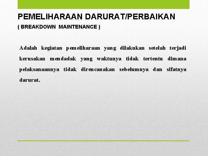 PEMELIHARAAN DARURAT/PERBAIKAN ( BREAKDOWN MAINTENANCE ) Adalah kegiatan pemeliharaan yang dilakukan setelah terjadi kerusakan