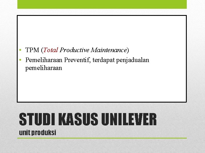  • TPM (Total Productive Maintenance) • Pemeliharaan Preventif, terdapat penjadualan pemeliharaan STUDI KASUS