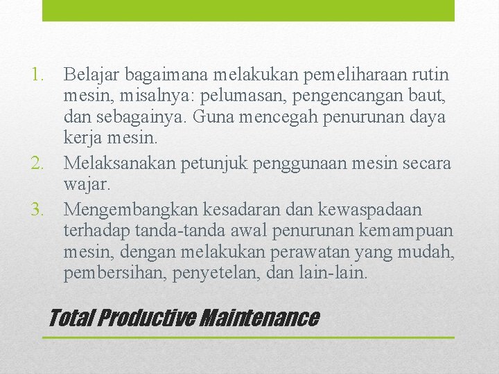 1. Belajar bagaimana melakukan pemeliharaan rutin mesin, misalnya: pelumasan, pengencangan baut, dan sebagainya. Guna