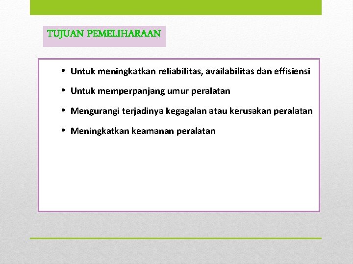 TUJUAN PEMELIHARAAN h Untuk meningkatkan reliabilitas, availabilitas dan effisiensi h Untuk memperpanjang umur peralatan