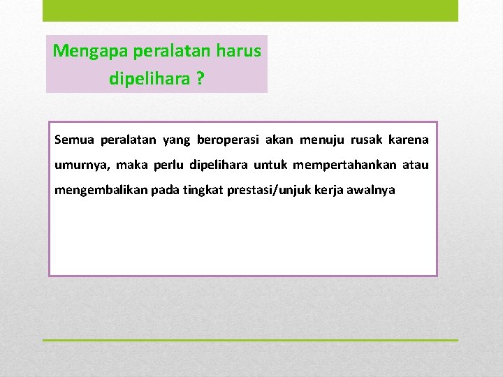 Mengapa peralatan harus dipelihara ? Semua peralatan yang beroperasi akan menuju rusak karena umurnya,