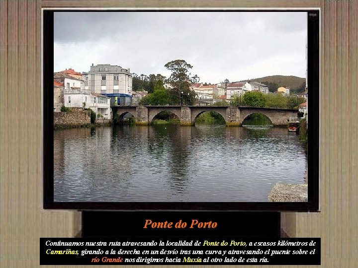 Ponte do Porto Continuamos nuestra ruta atravesando la localidad de Ponte do Porto, a