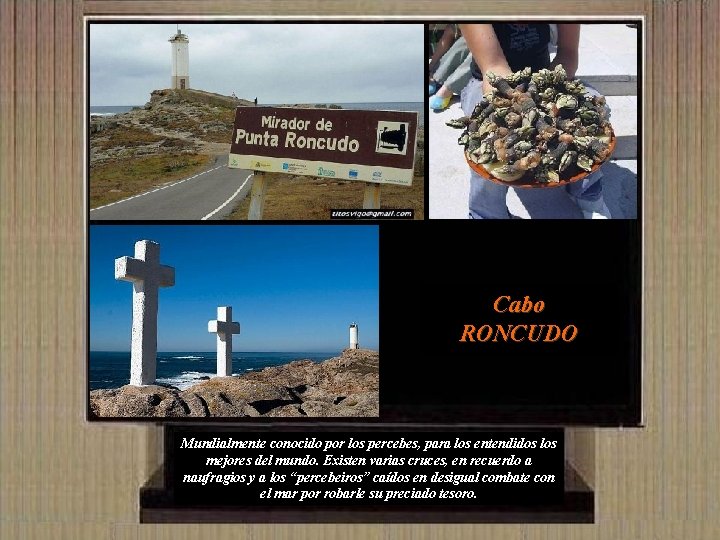 Cabo RONCUDO Mundialmente conocido por los percebes, para los entendidos los mejores del mundo.