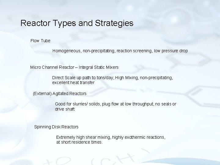 Reactor Types and Strategies Flow Tube Homogeneous, non-precipitating, reaction screening, low pressure drop Micro Reactor Types and Strategies Flow Tube Homogeneous, non-precipitating, reaction screening, low pressure drop Micro