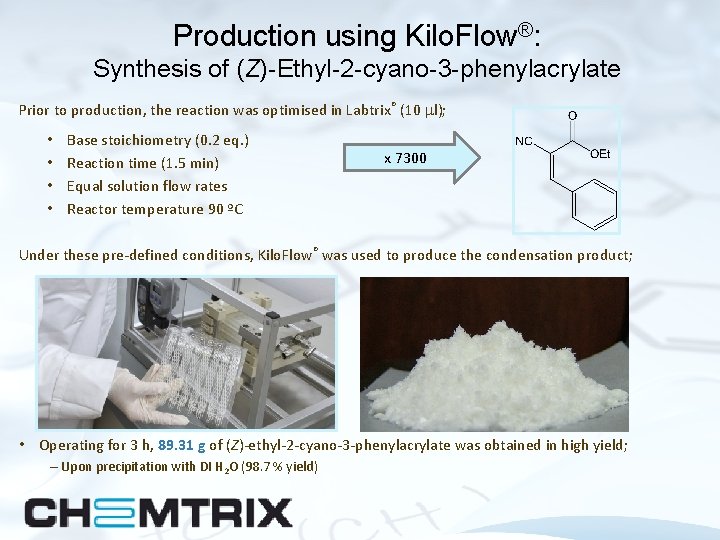 Production using Kilo. Flow®: Synthesis of (Z)-Ethyl-2 -cyano-3 -phenylacrylate Prior to production, the reaction Production using Kilo. Flow®: Synthesis of (Z)-Ethyl-2 -cyano-3 -phenylacrylate Prior to production, the reaction