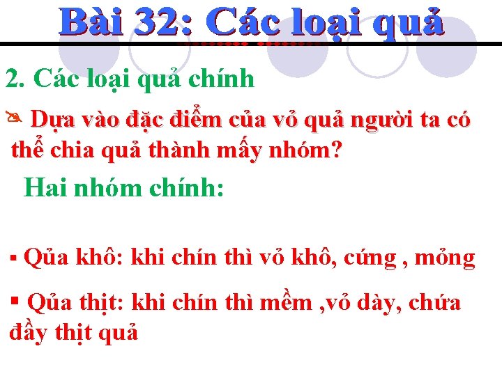 2. Các loại quả chính Dựa vào đặc điểm của vỏ quả người ta