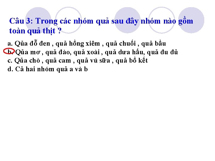 Câu 3: Trong các nhóm quả sau đây nhóm nào gồm toàn quả thịt