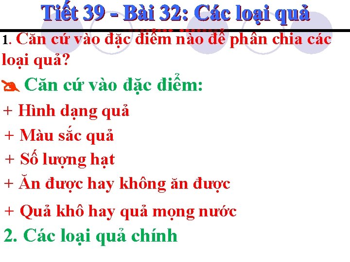 1. Căn cứ vào đặc điểm nào để phân chia các loại quả? Căn