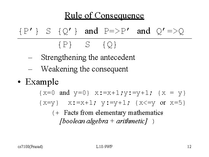 Rule of Consequence {P’} S {Q’} and P=>P’ and Q’=>Q {P} S {Q} –