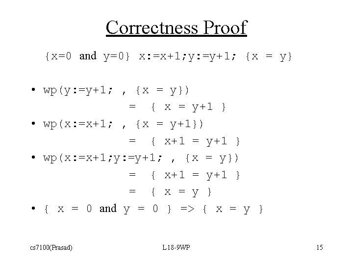 Correctness Proof {x=0 and y=0} x: =x+1; y: =y+1; {x = y} • wp(y: