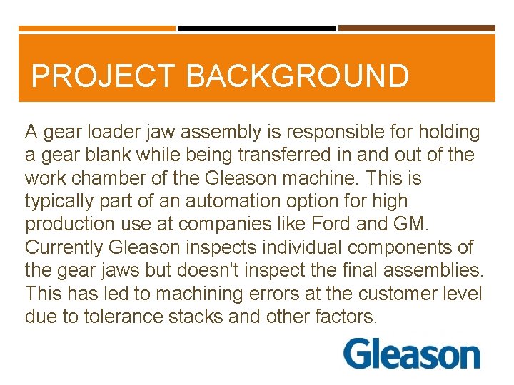 PROJECT BACKGROUND A gear loader jaw assembly is responsible for holding a gear blank