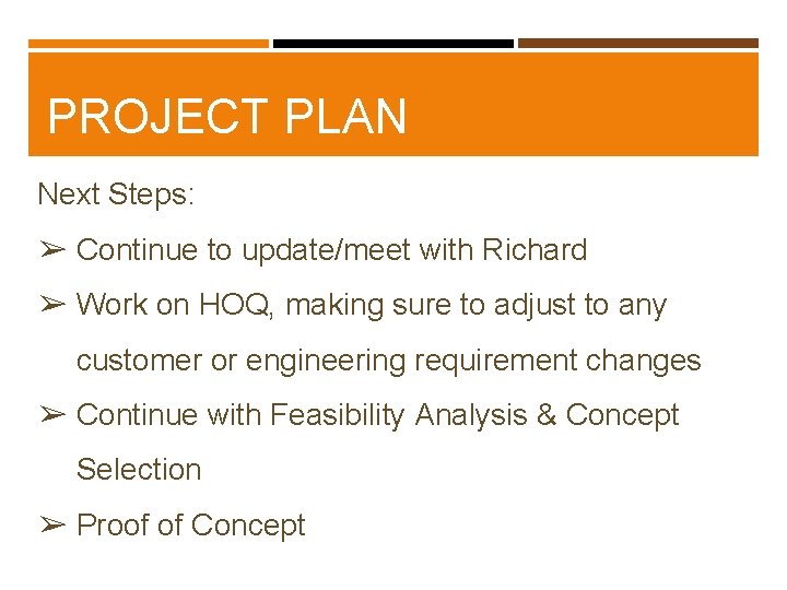 PROJECT PLAN Next Steps: ➢ Continue to update/meet with Richard ➢ Work on HOQ, PROJECT PLAN Next Steps: ➢ Continue to update/meet with Richard ➢ Work on HOQ,