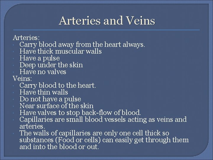 Arteries and Veins Arteries: Carry blood away from the heart always. Have thick muscular