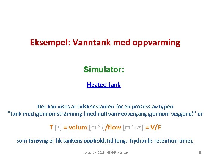 Eksempel: Vanntank med oppvarming Simulator: Heated tank Det kan vises at tidskonstanten for en