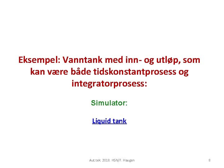 Eksempel: Vanntank med inn- og utløp, som kan være både tidskonstantprosess og integratorprosess: Simulator: