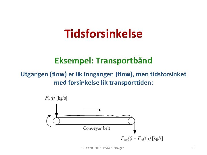 Tidsforsinkelse Eksempel: Transportbånd Utgangen (flow) er lik inngangen (flow), men tidsforsinket med forsinkelse lik