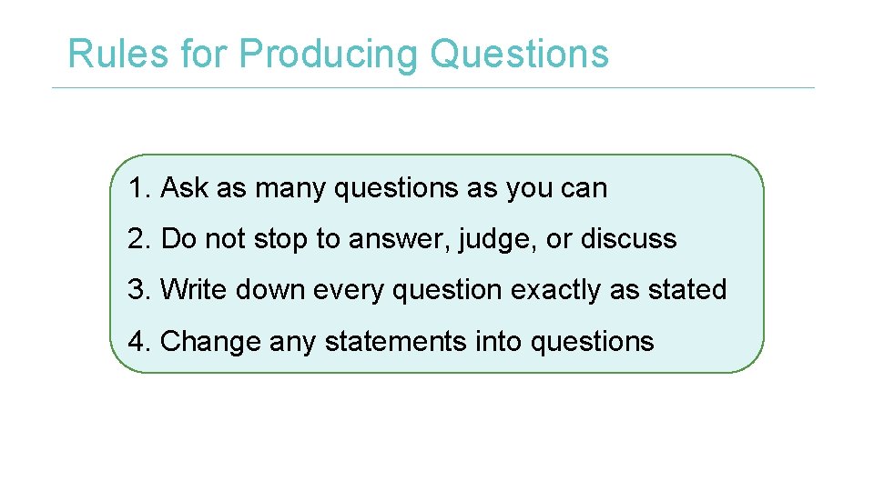 Rules for Producing Questions 1. Ask as many questions as you can 2. Do