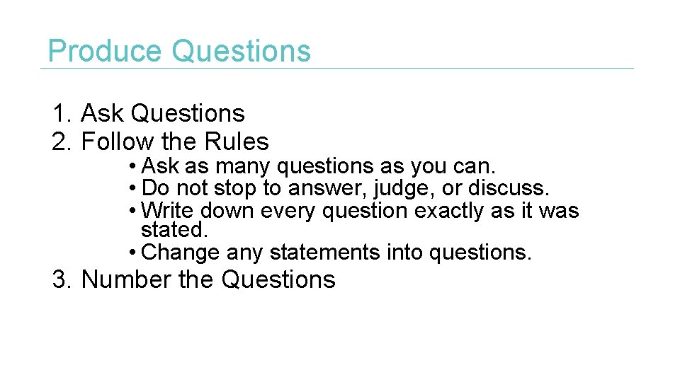 Produce Questions 1. Ask Questions 2. Follow the Rules • Ask as many questions